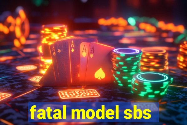 fatal model sbs